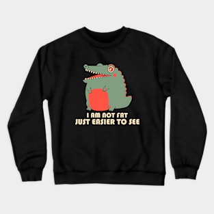 I Am Not Fat, Just Easier To See Crewneck Sweatshirt